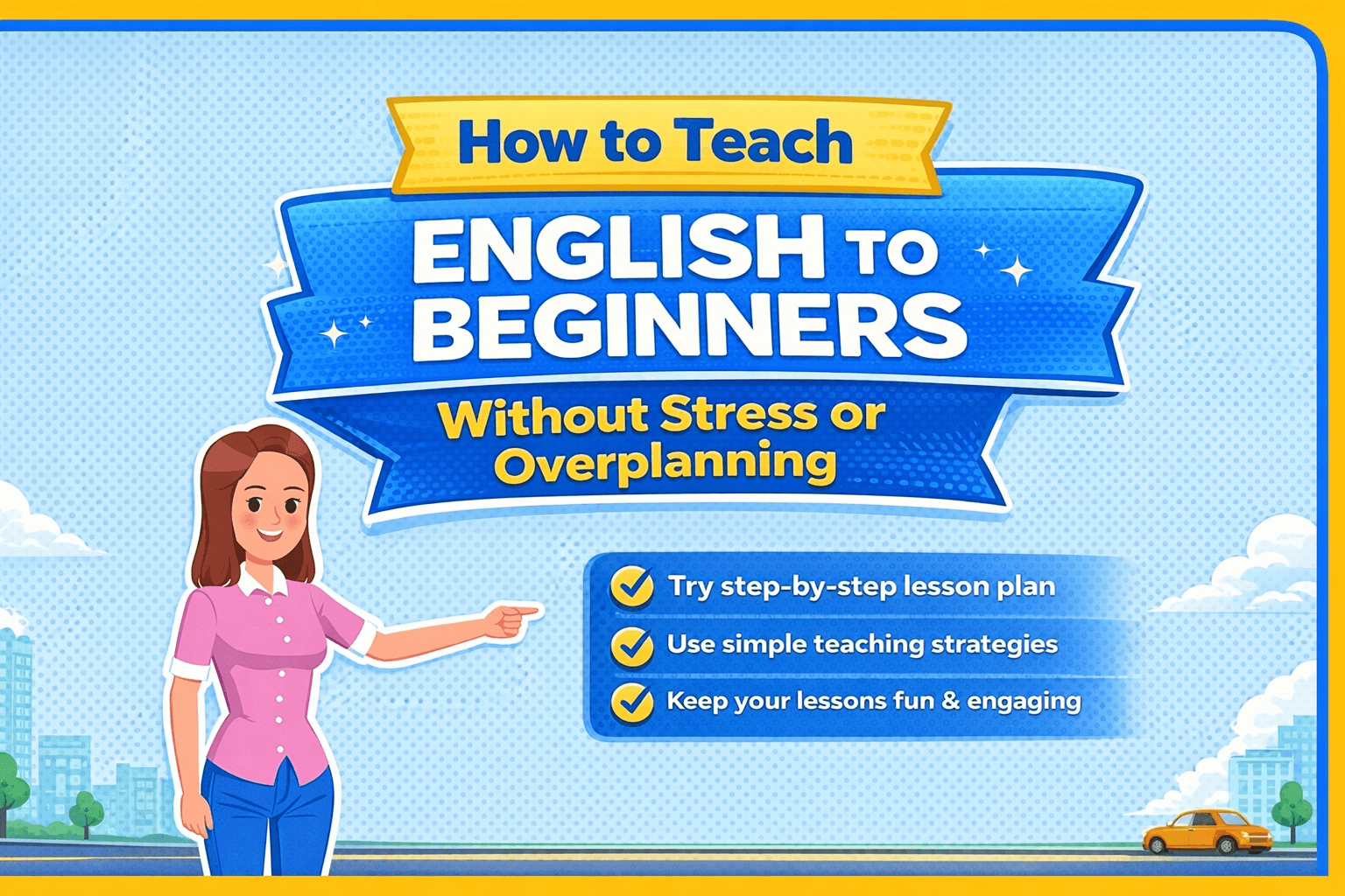 How to Teach English to Beginners Without Stress or Overplanning